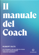 Il manuale del coach. Gli strumenti per aiutare te stesso e gli altri a raggiungere i risultati desiderati by Robert Dilts