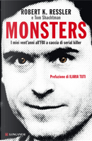 Monsters. I miei vent'anni all'FBI a caccia di serial killer by Robert K. Ressler, Tom Shachtman
