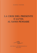 La crisi del presente e la via al sano pensare by Rudolf Steiner
