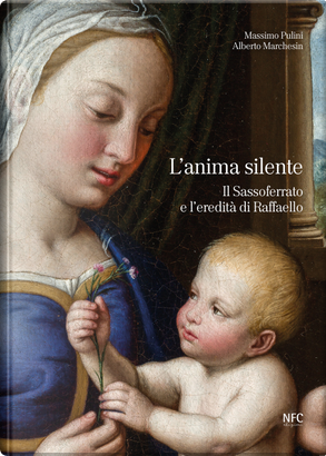 L'anima silente. Il Sassoferrato e l'eredita di Raffaello by Alberto Marchesin, Massimo Pulini