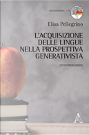 L'acquisizione delle lingue nella prospettiva generativista. Un'introduzione by Elisa Pellegrino