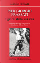Pier Giorgio Frassati. I giorni della sua vita by Luciana Frassati