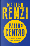 Palla al centro. La politica al tempo delle influencer by Matteo Renzi