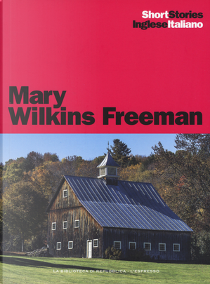 The revolt of «mother»-Mamma si ribella, A New England nun-Una suora del New England by Mary Wilkins Freeman