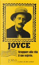 Strappare alla vita il suo segreto. Lettere ad altri scrittori by James Joyce