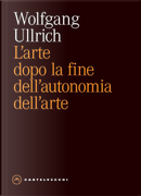 L'arte dopo la fine dell'autonomia dell'arte by Wolfgang H. Ullrich