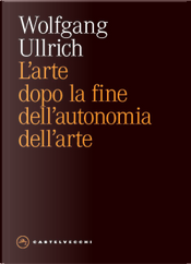 L'arte dopo la fine dell'autonomia dell'arte by Wolfgang H. Ullrich