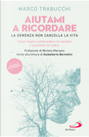 Aiutami a ricordare. La demenza non cancella la vita. Come meglio comprendere la malattia e assistere chi soffre by Marco Trabucchi