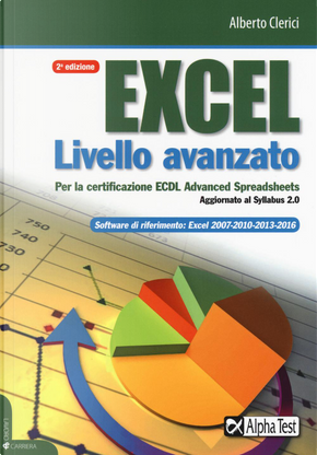 Excel livello avanzato per la certificazione ECDL advanced spreadsheet. Aggiornato al Syllabus 2.0 by Alberto Clerici