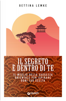Il segreto è dentro di te. Il meglio della saggezza orientale per ispirare ogni tua scelta by Bettina Lemke