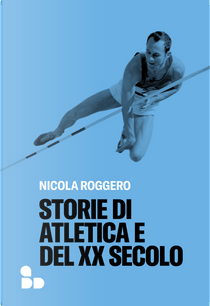 Storie di atletica e del XX secolo by Nicola Roggero