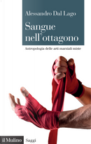 Sangue nell'ottagono. Antropologia delle arti marziali miste by Alessandro Dal Lago