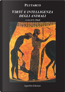Virtù e intelligenza degli animali by Plutarco