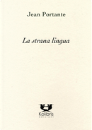 La strana lingua. Testo francese a fronte by Jean Portante
