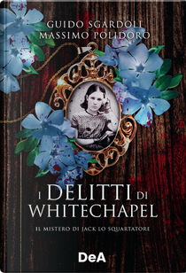 I delitti di Whitechapel. Il mistero di Jack lo Squartatore by Guido Sgardoli, Massimo Polidoro
