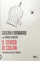 Il senso di colpa. Liberarsi dai ricatti morali by Donna Frazier, Susan Forward