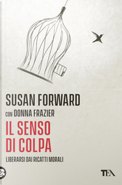 Il senso di colpa. Liberarsi dai ricatti morali by Donna Frazier, Susan Forward