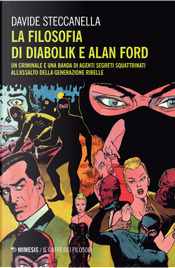 La filosofia di Diabolik e Alan Ford. Un criminale e una banda di agenti segreti squattrinati all'assalto della generazione ribelle by Davide Steccanella