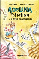 Adelina Testafina e la lettera d'amore sbagliata by Cristina Marsi, Francesca Carabelli