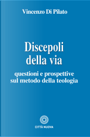 Discepoli della via. Questioni e prospettive sul metodo della teologia by Vincenzo Di Pilato