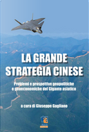La grande strategia cinese. Problemi e prospettive geopolitiche e geoeconomiche del gigante asiatico by Giuseppe Gagliano