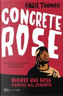 Concrete rose. Quando una rosa fiorisce nel cemento by Angie Thomas