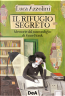 Il rifugio segreto. Memorie dal nascondiglio di Anne Frank by Luca Azzolini
