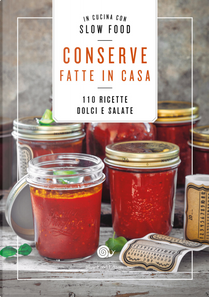 Conserve fatte in casa. 110 ricette dolci e salate
