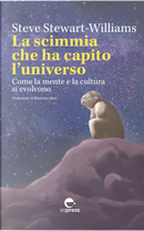 La scimmia che ha capito l'universo. Come la mente e la cultura si evolvono by Steve Stewart-Williams