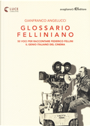 Glossario felliniano. 50 voci per raccontare Federico Fellini, il genio italiano del cinema by Gianfranco Angelucci