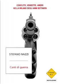 Canti di guerra. Conflitti, vendette, amori nella Milano degli anni Settanta by Stefano Nazzi