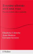 Il nostro silenzio avrà una voce. Piazzale Loreto: fatti e memoria by Anna Modena, Elisabetta Colombo, Giovanni Scirocco
