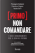 (Primo) non comandare. I dieci comandamenti per il CEO del futuro by Francesco Pagano, Natalia Borri, Pierangelo Soldavini