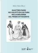 Quattro passi nei salotti di cultura nella Bologna del primo Ottocento by Maria Chiara Mazzi