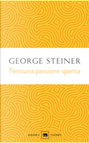 Nessuna passione spenta. Saggi (1978-1996) by George Steiner