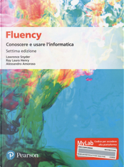 Fluency. Conoscere e usare l'informatica. Ediz. MyLab by Alessandro Amoroso, Laura Henry Ray, Lawrence Snyder