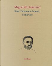 Sant'Emanuele buono, il martire by Miguel de Unamuno
