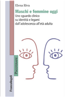 Maschi e femmine oggi. Uno sguardo clinico su identità e legami dall'adolescenza all'età adulta by Elena Riva