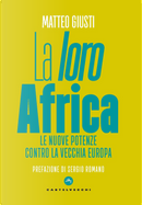 La «loro» Africa. Le nuove potenze contro la vecchia Europa by Matteo Giusti