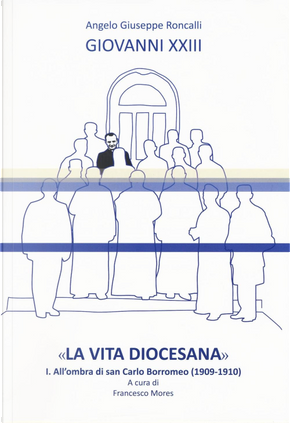 «La vita diocesana». Vol. 1: All'ombra di san Carlo Borromeo (1909-1910) by Giovanni XXIII