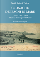 Cronache dei bagni di mare. Livorno 1868-2018. Edizione speciale per i 150 anni by Yorick figlio di Yorick