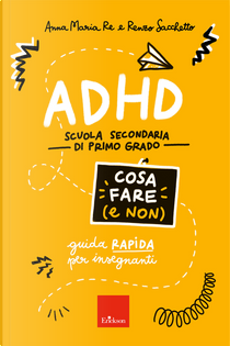 ADHD cosa fare (e non). Scuola secondaria di primo grado. Guida rapida per insegnanti by Anna Maria Re, Renzo Sacchetto