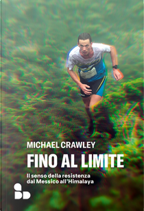 Fino al limite. Il senso della resistenza dal Messico all’Himalaya by Michael Crawley