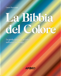 La Bibbia del colore. La guida definitiva ai colori nell'arte e nel design by Laura Perryman