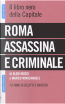 Roma assassina e criminale. Il libro nero della capitale. 70 anni di delitti e misteri