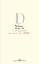 Non scusarti per quel che hai fatto. Testo arabo a fronte by Mahmud Darwish