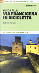 Guida alla via Francigena in bicicletta. Oltre 1000 chilometri dalle Alpi a Roma by Roberta Ferraris