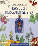 Das Buch der guten Geister. Kräuterschnäpse und Edelbrände by Christoph Mayr