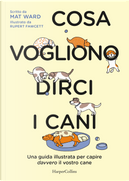 Cosa vogliono dirci i cani. La guida per capire davvero il vostro cane by Mat Ward