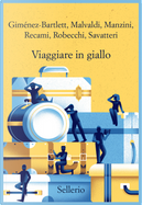 Viaggiare in giallo by Alessandro Robecchi, Alicia Giménez-Bartlett, Antonio Manzini, Francesco Recami, Gaetano Savatteri, Marco Malvaldi